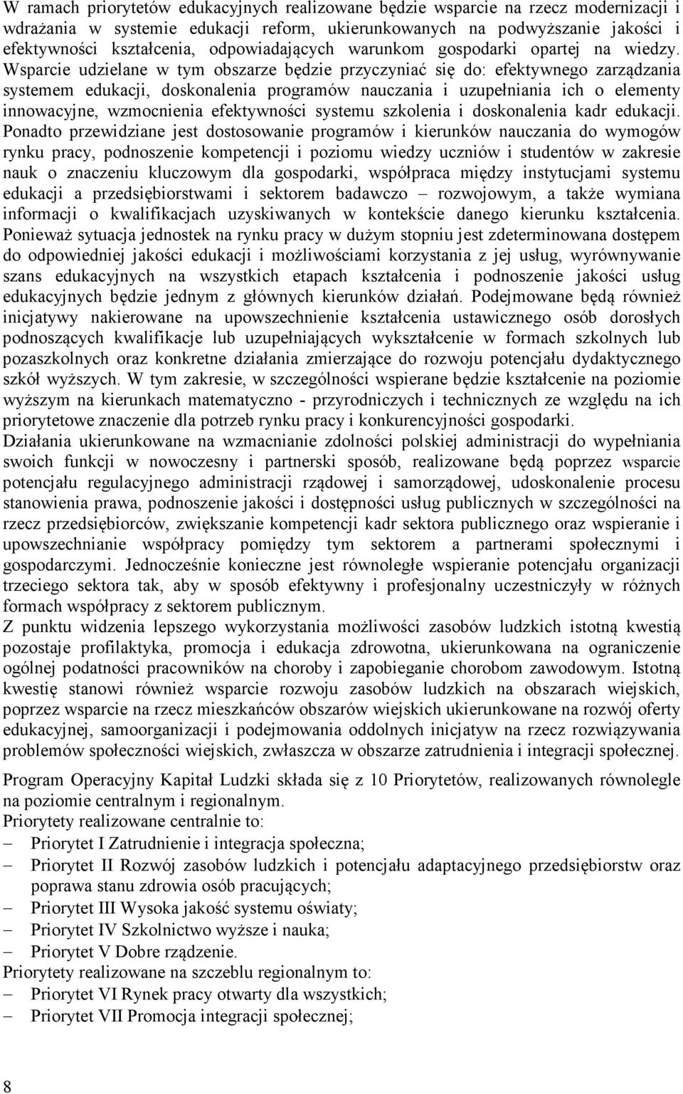 Wsparcie udzielane w tym obszarze będzie przyczyniać się do: efektywnego zarządzania systemem edukacji, doskonalenia programów nauczania i uzupełniania ich o elementy innowacyjne, wzmocnienia