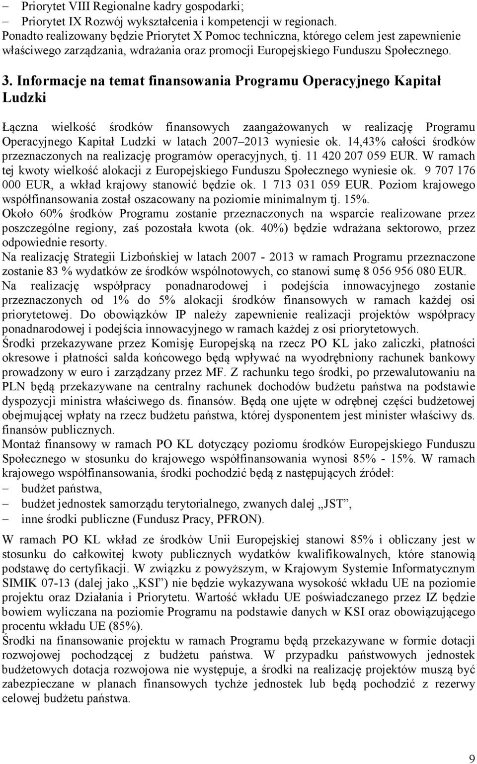 Informacje na temat finansowania Programu Operacyjnego Kapitał Ludzki Łączna wielkość środków finansowych zaangażowanych w realizację Programu Operacyjnego Kapitał Ludzki w latach 2007 2013 wyniesie
