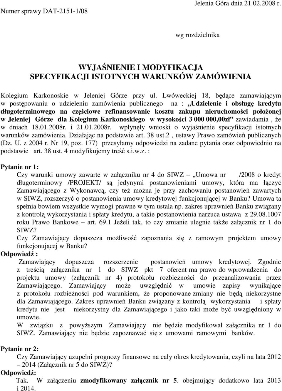 połoŝonej w Jeleniej Górze dla Kolegium Karkonoskiego w wysokości 3 000 000,00zł zawiadamia, Ŝe w dniach 18.01.2008r. i 21.01.2008r. wpłynęły wnioski o wyjaśnienie specyfikacji istotnych warunków zamówienia.