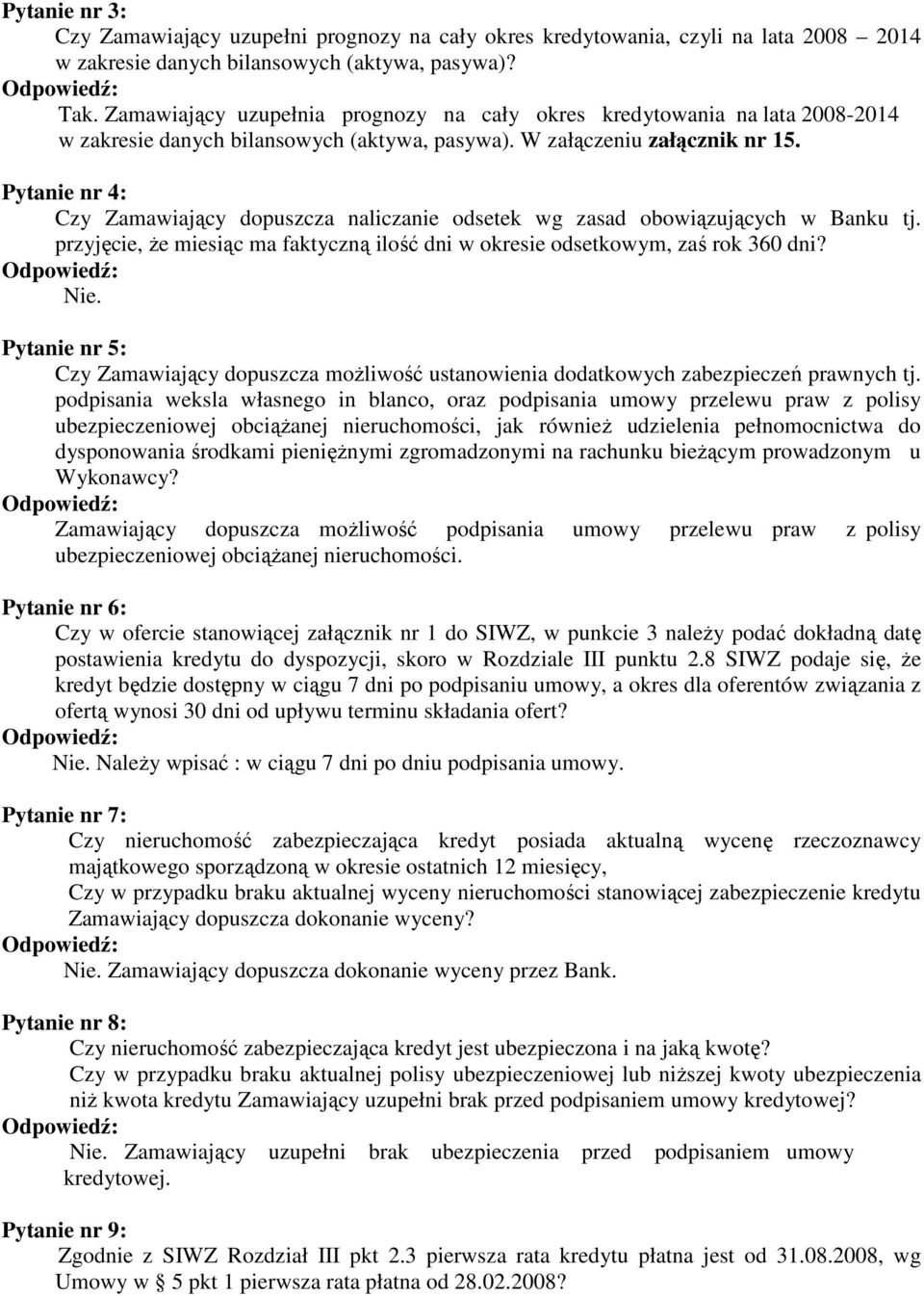 Pytanie nr 4: Czy Zamawiający dopuszcza naliczanie odsetek wg zasad obowiązujących w Banku tj. przyjęcie, Ŝe miesiąc ma faktyczną ilość dni w okresie odsetkowym, zaś rok 360 dni?