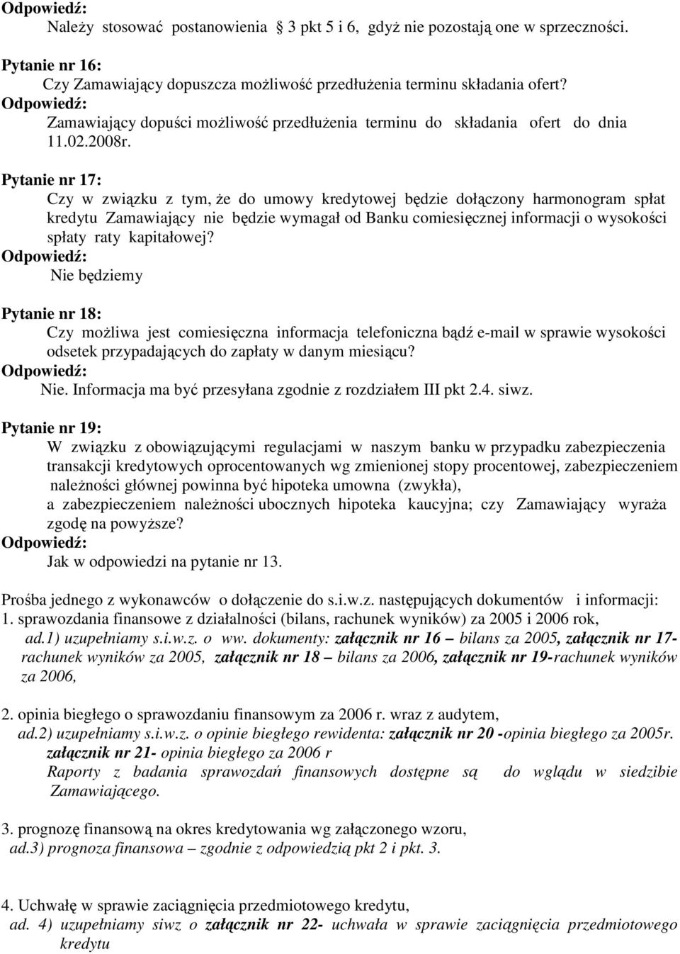 Pytanie nr 17: Czy w związku z tym, Ŝe do umowy kredytowej będzie dołączony harmonogram spłat kredytu Zamawiający nie będzie wymagał od Banku comiesięcznej informacji o wysokości spłaty raty