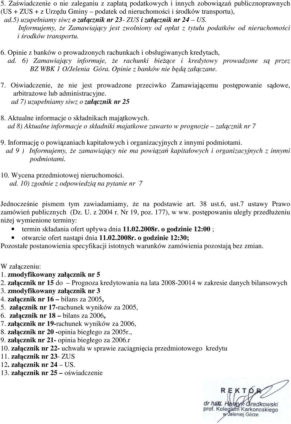 Opinie z banków o prowadzonych rachunkach i obsługiwanych kredytach, ad. 6) Zamawiający informuje, Ŝe rachunki bieŝące i kredytowy prowadzone są przez BZ WBK 1 O/Jelenia Góra.