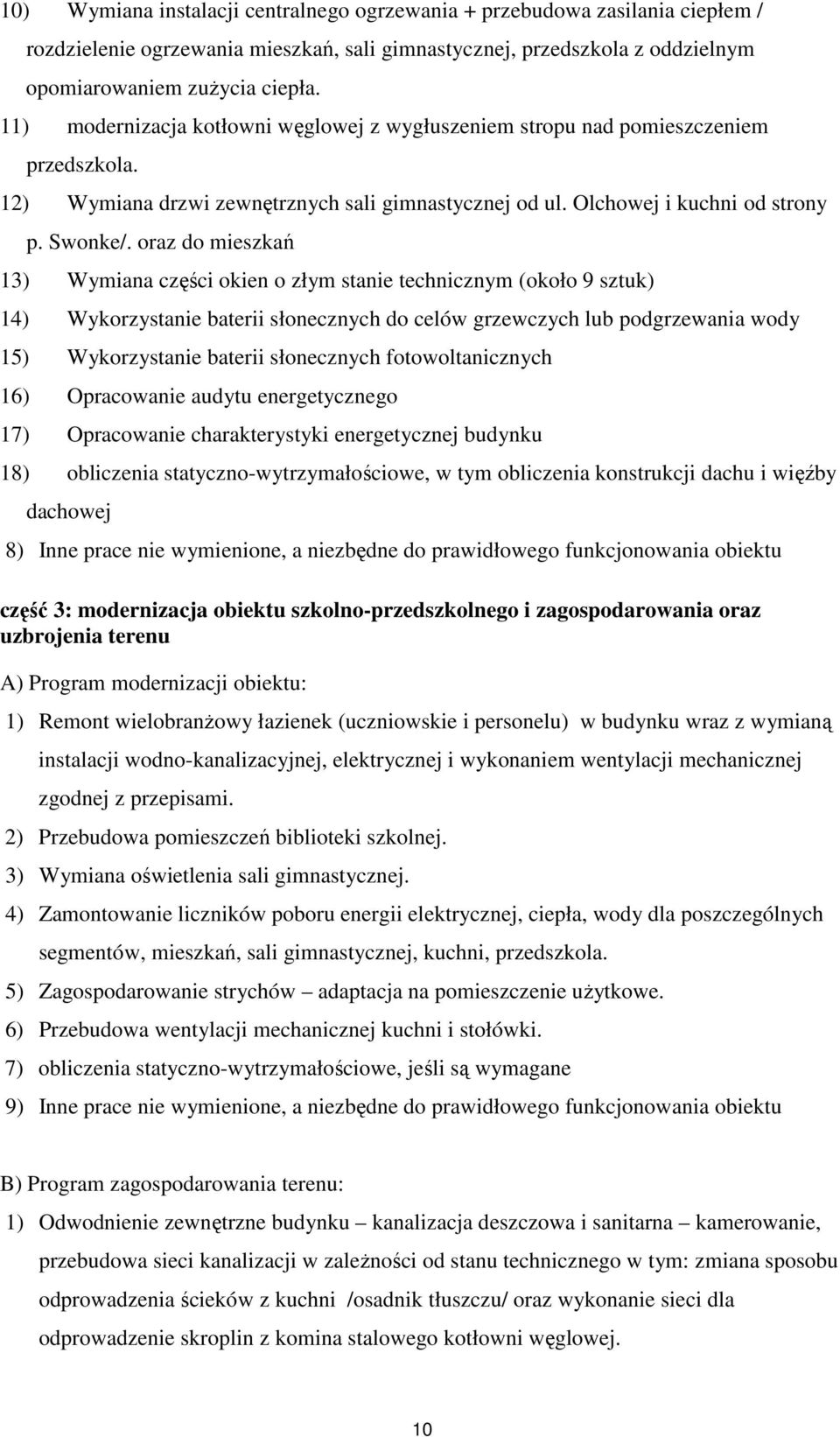 oraz do mieszkań 13) Wymiana części okien o złym stanie technicznym (około 9 sztuk) 14) Wykorzystanie baterii słonecznych do celów grzewczych lub podgrzewania wody 15) Wykorzystanie baterii