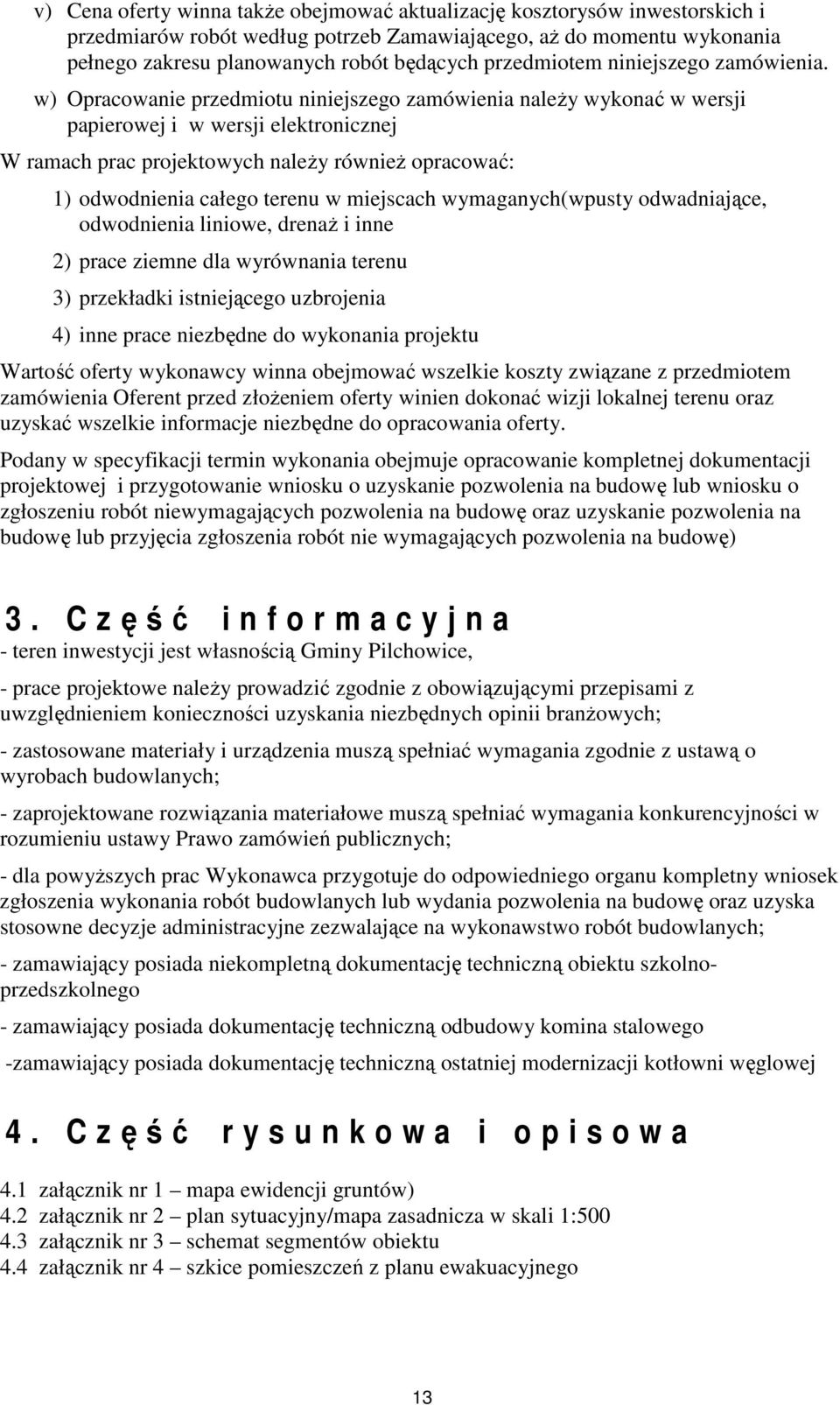 w) Opracowanie przedmiotu niniejszego zamówienia należy wykonać w wersji papierowej i w wersji elektronicznej W ramach prac projektowych należy również opracować: 1) odwodnienia całego terenu w