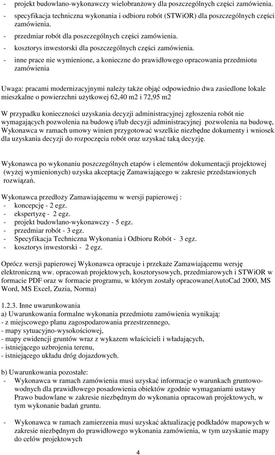 - inne prace nie wymienione, a konieczne do prawidłowego opracowania przedmiotu zamówienia Uwaga: pracami modernizacyjnymi należy także objąć odpowiednio dwa zasiedlone lokale mieszkalne o