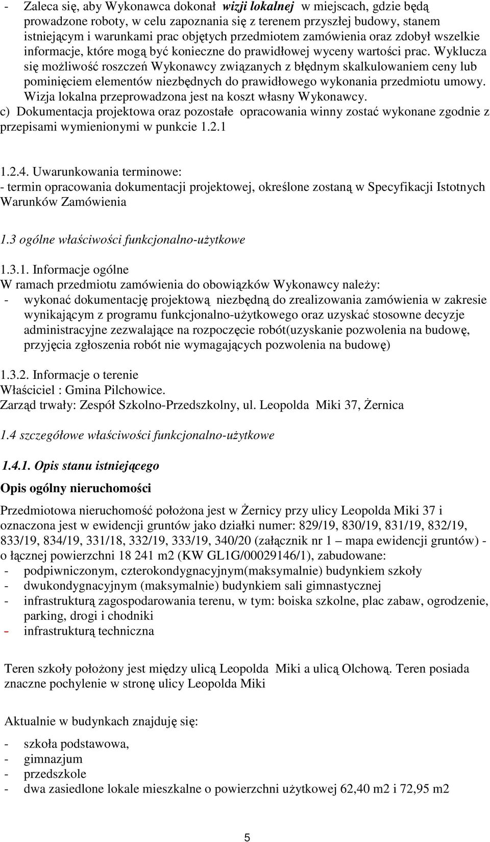 Wyklucza się możliwość roszczeń Wykonawcy związanych z błędnym skalkulowaniem ceny lub pominięciem elementów niezbędnych do prawidłowego wykonania przedmiotu umowy.