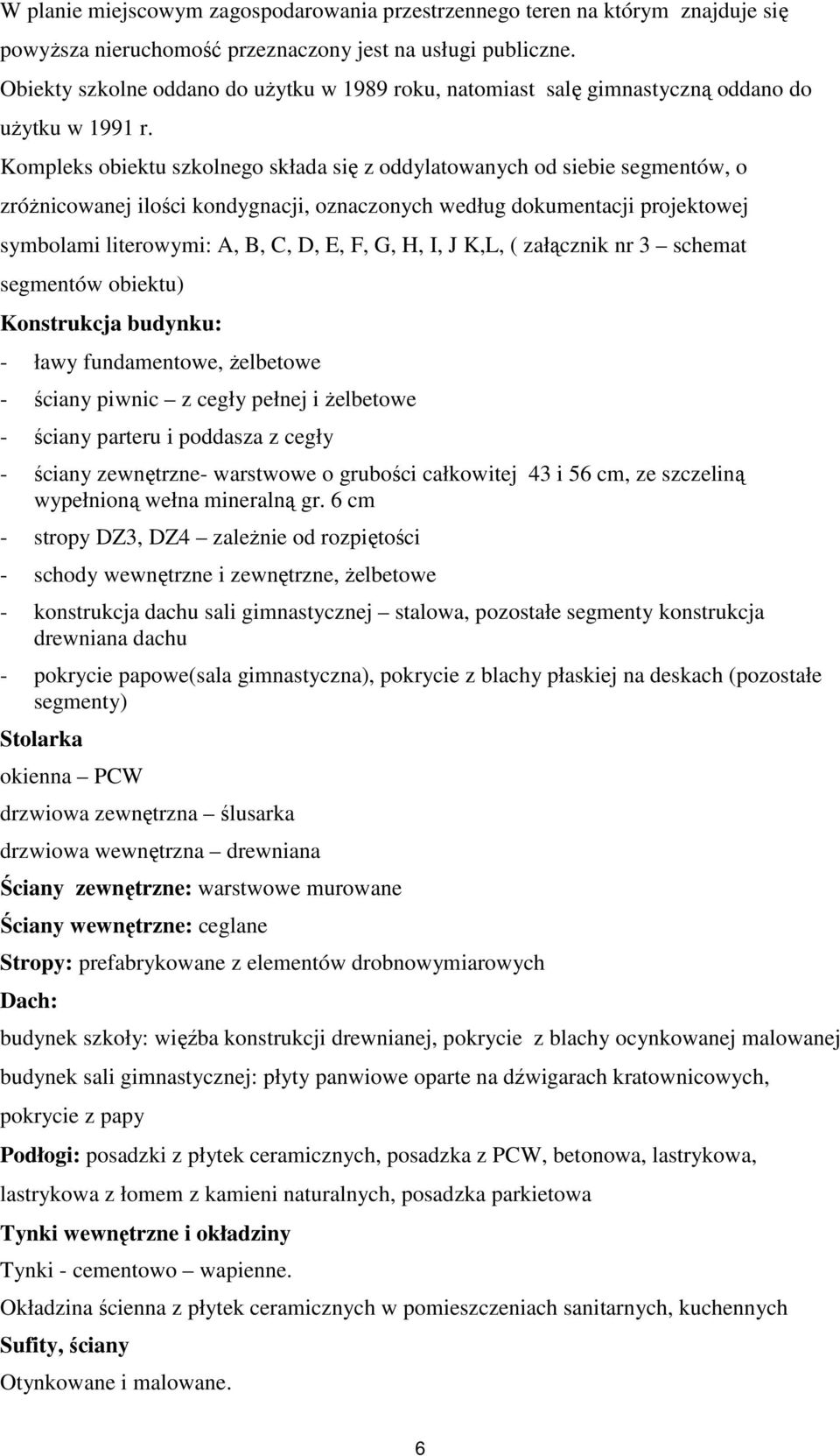 Kompleks obiektu szkolnego składa się z oddylatowanych od siebie segmentów, o zróżnicowanej ilości kondygnacji, oznaczonych według dokumentacji projektowej symbolami literowymi: A, B, C, D, E, F, G,