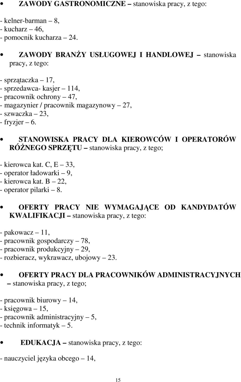 STANOWISKA PRACY DLA KIEROWCÓW I OPERATORÓW RÓŻNEGO SPRZĘTU stanowiska pracy, z tego; - kierowca kat. C, E 33, - operator ładowarki 9, - kierowca kat. B 22, - operator pilarki 8.