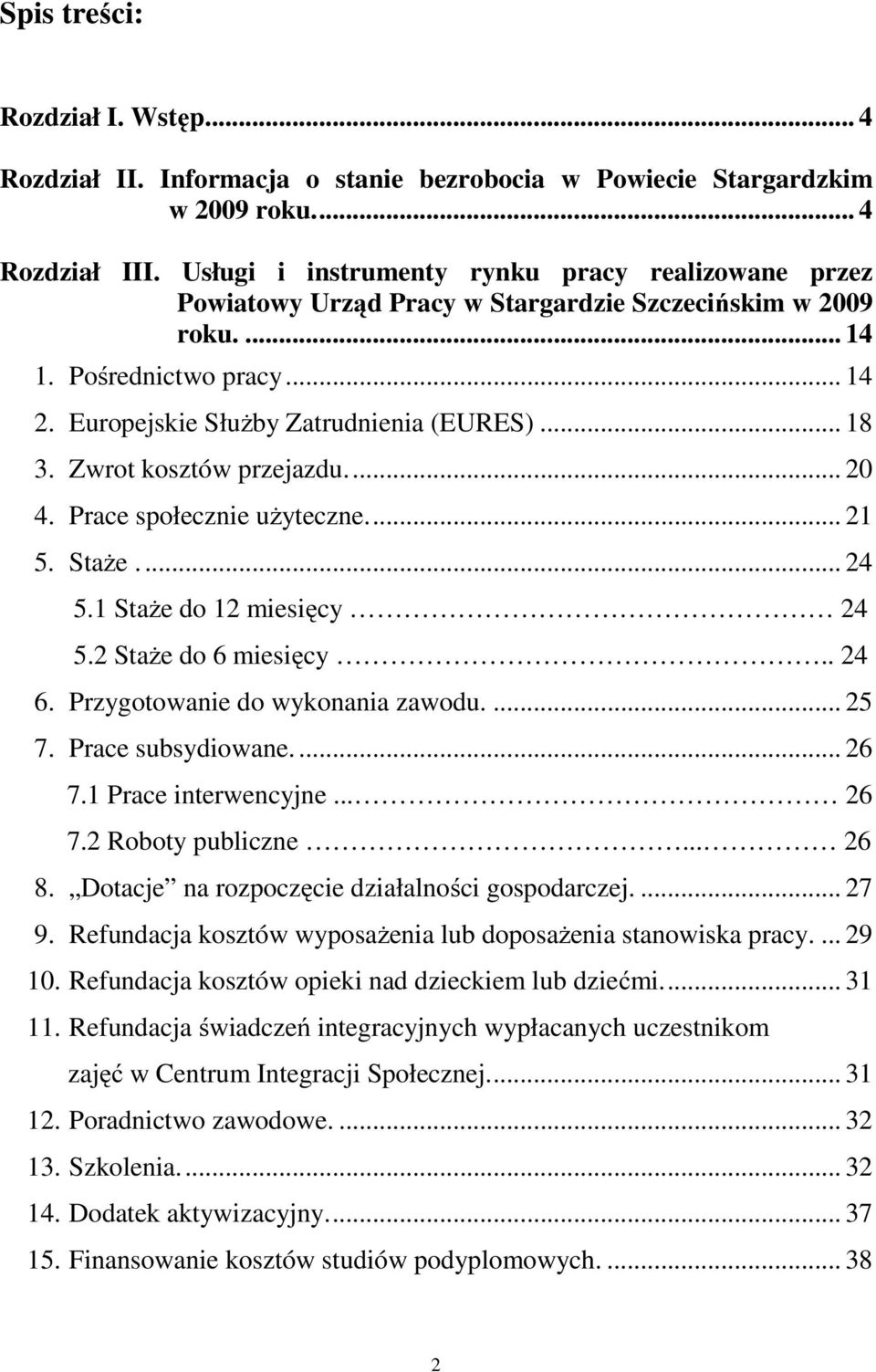 Zwrot kosztów przejazdu... 20 4. Prace społecznie użyteczne... 21 5. Staże.... 24 5.1 Staże do 12 miesięcy 24 5.2 Staże do 6 miesięcy.. 24 6. Przygotowanie do wykonania zawodu.... 25 7.