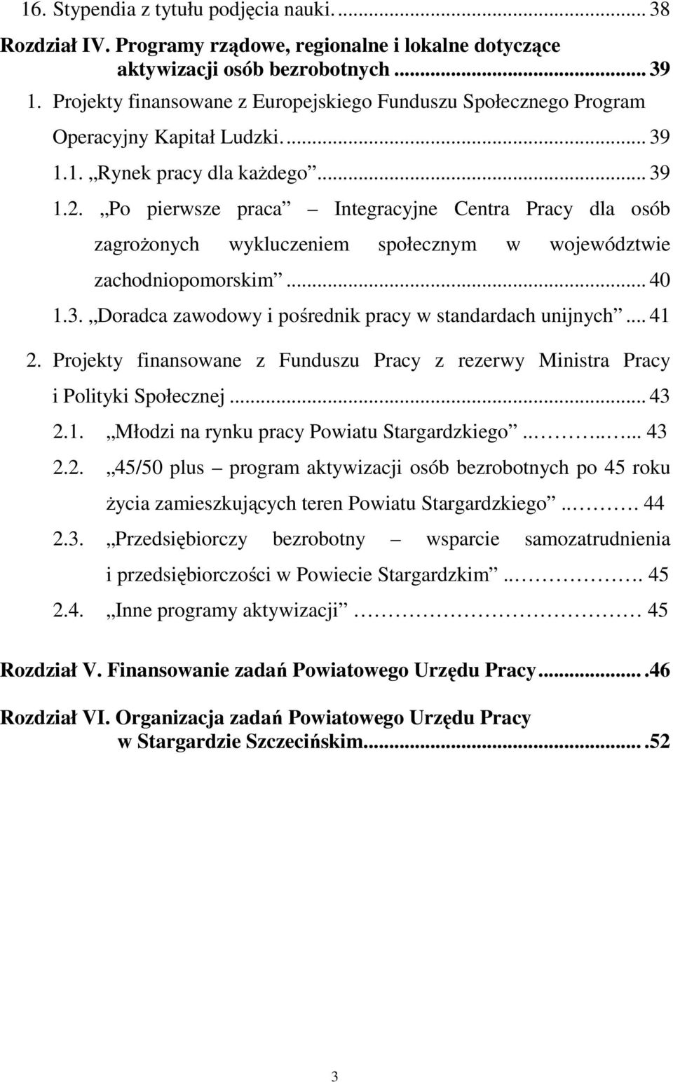 Po pierwsze praca Integracyjne Centra Pracy dla osób zagrożonych wykluczeniem społecznym w województwie zachodniopomorskim... 40 1.3. Doradca zawodowy i pośrednik pracy w standardach unijnych... 41 2.