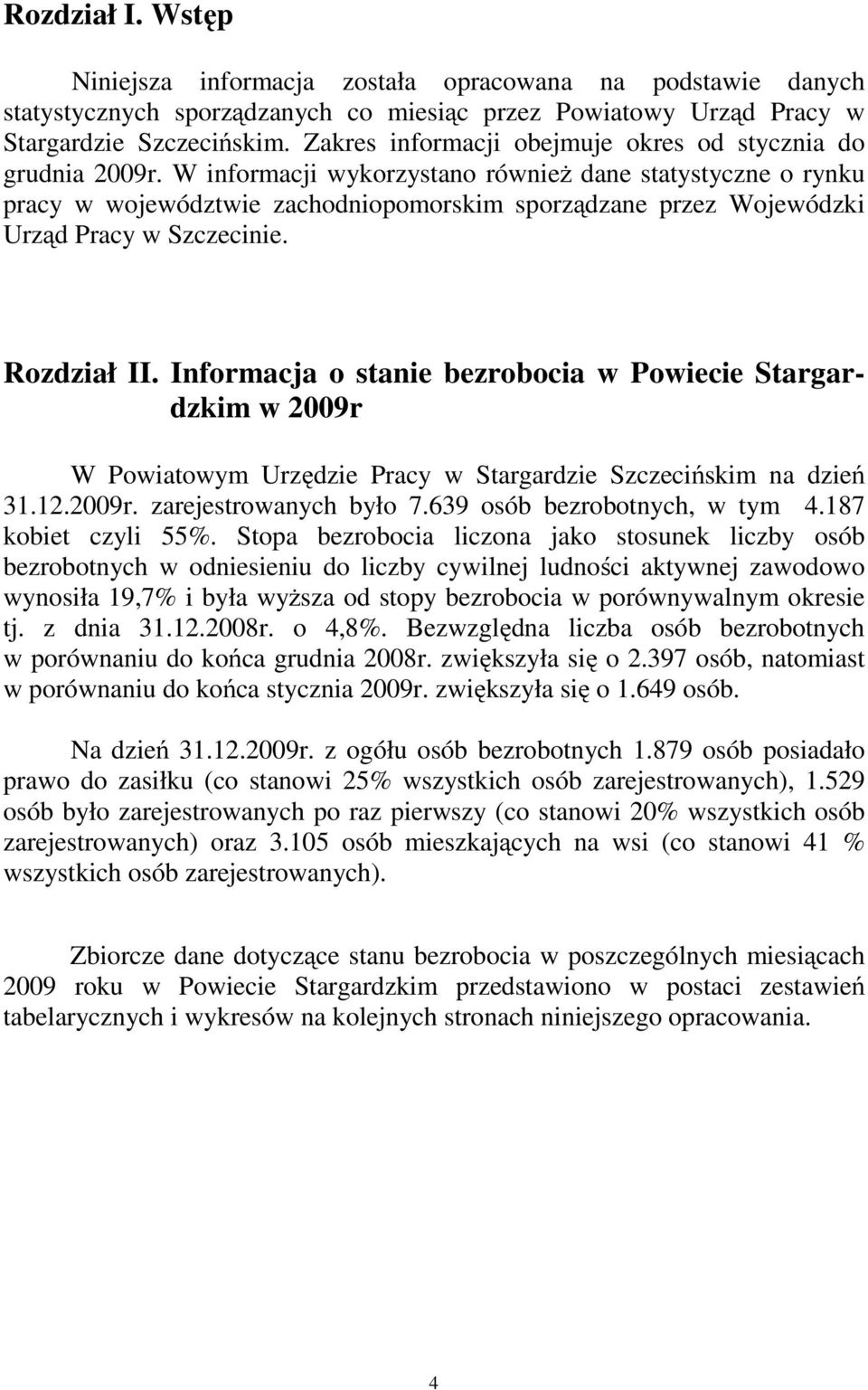 W informacji wykorzystano również dane statystyczne o rynku pracy w województwie zachodniopomorskim sporządzane przez Wojewódzki Urząd Pracy w Szczecinie. Rozdział II.
