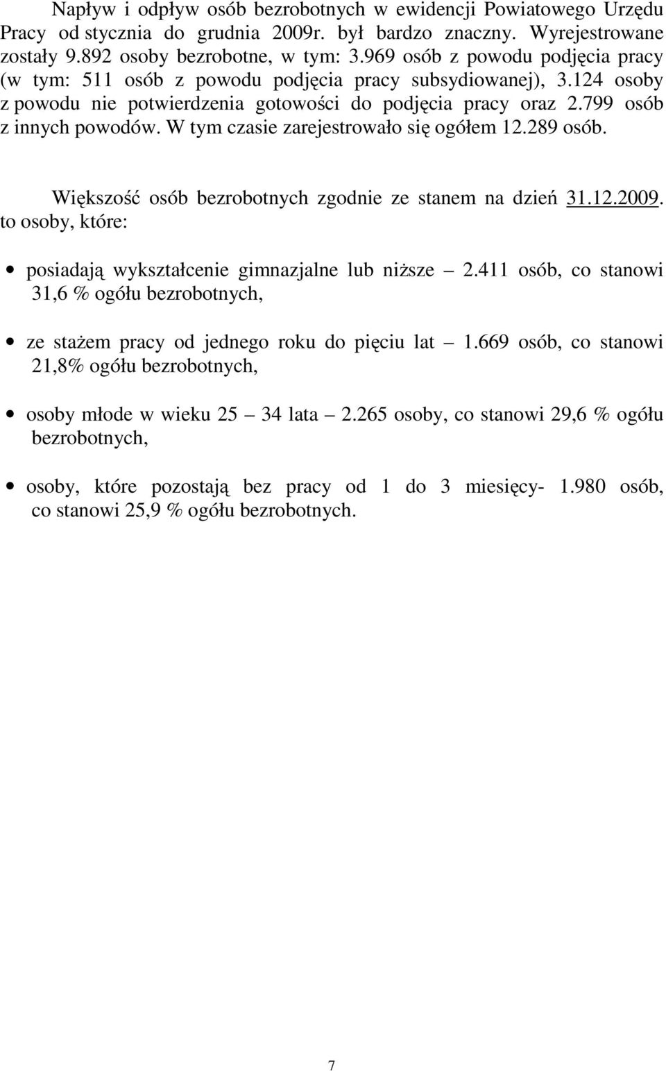 W tym czasie zarejestrowało się ogółem 12.289 osób. Większość osób bezrobotnych zgodnie ze stanem na dzień 31.12.2009. to osoby, które: posiadają wykształcenie gimnazjalne lub niższe 2.
