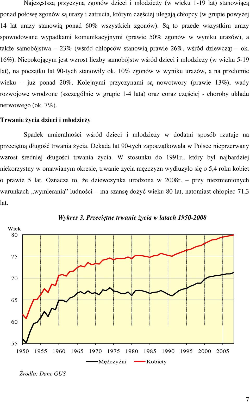 Są to przede wszystkim urazy spowodowane wypadkami komunikacyjnymi (prawie 50% zgonów w wyniku urazów), a także samobójstwa 23% (wśród chłopców stanowią prawie 26%, wśród dziewcząt ok. 16%).