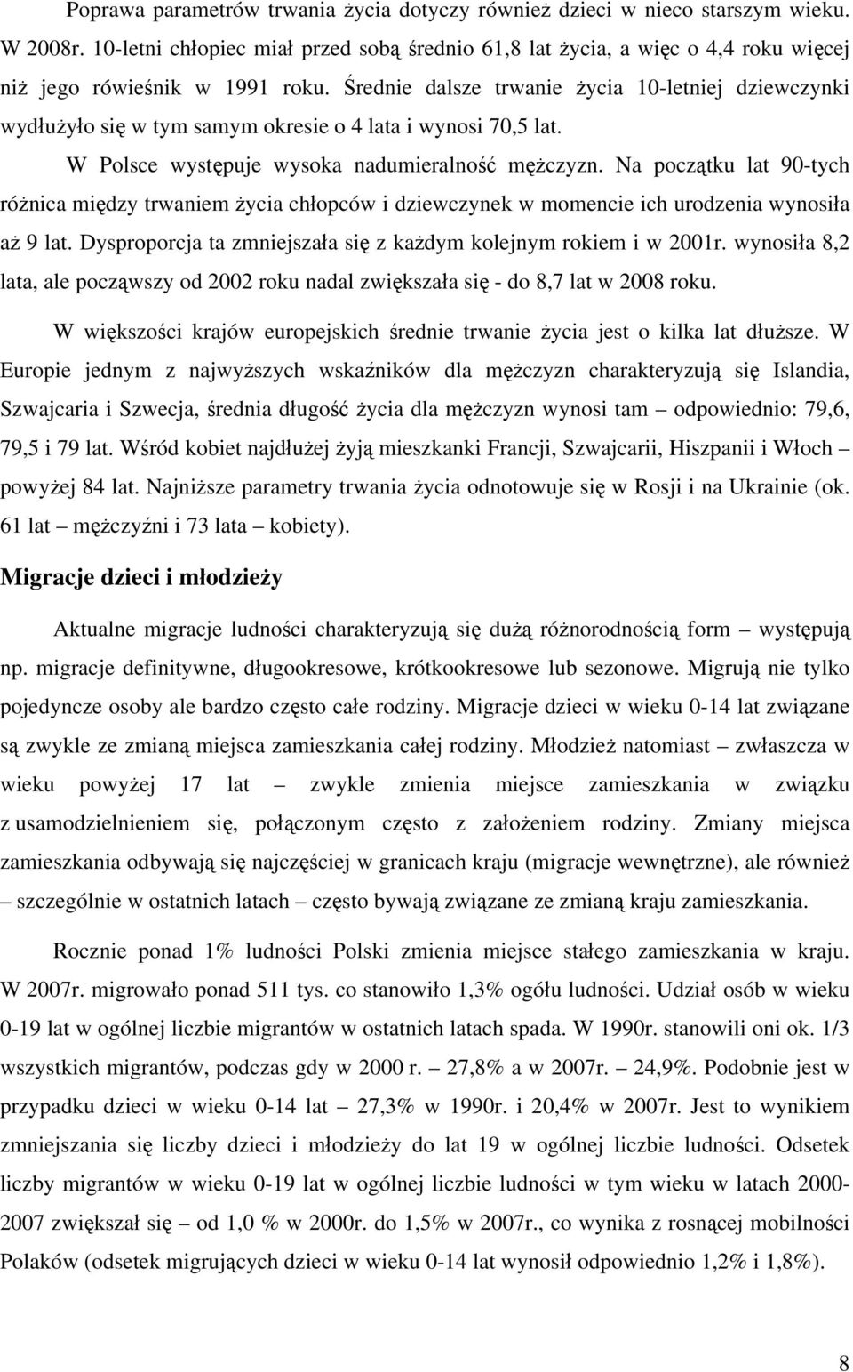 Średnie dalsze trwanie życia 10-letniej dziewczynki wydłużyło się w tym samym okresie o 4 lata i wynosi 70,5 lat. W Polsce występuje wysoka nadumieralność mężczyzn.