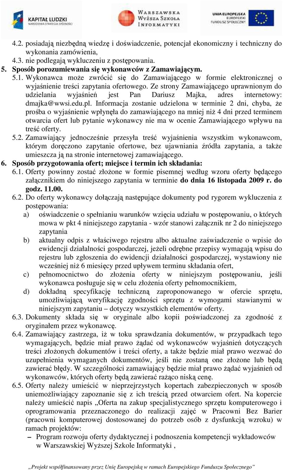 Ze strony Zamawiającego uprawnionym do udzielania wyjaśnień jest Pan Dariusz Majka, adres internetowy: dmajka@wwsi.edu.pl.