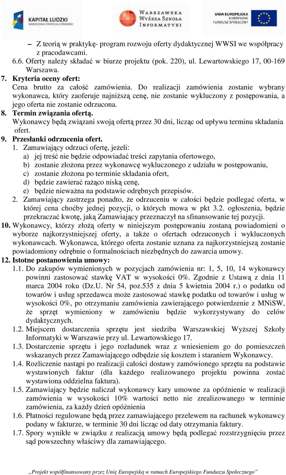 Do realizacji zamówienia zostanie wybrany wykonawca, który zaoferuje najniŝszą cenę, nie zostanie wykluczony z postępowania, a jego oferta nie zostanie odrzucona. 8. Termin związania ofertą.