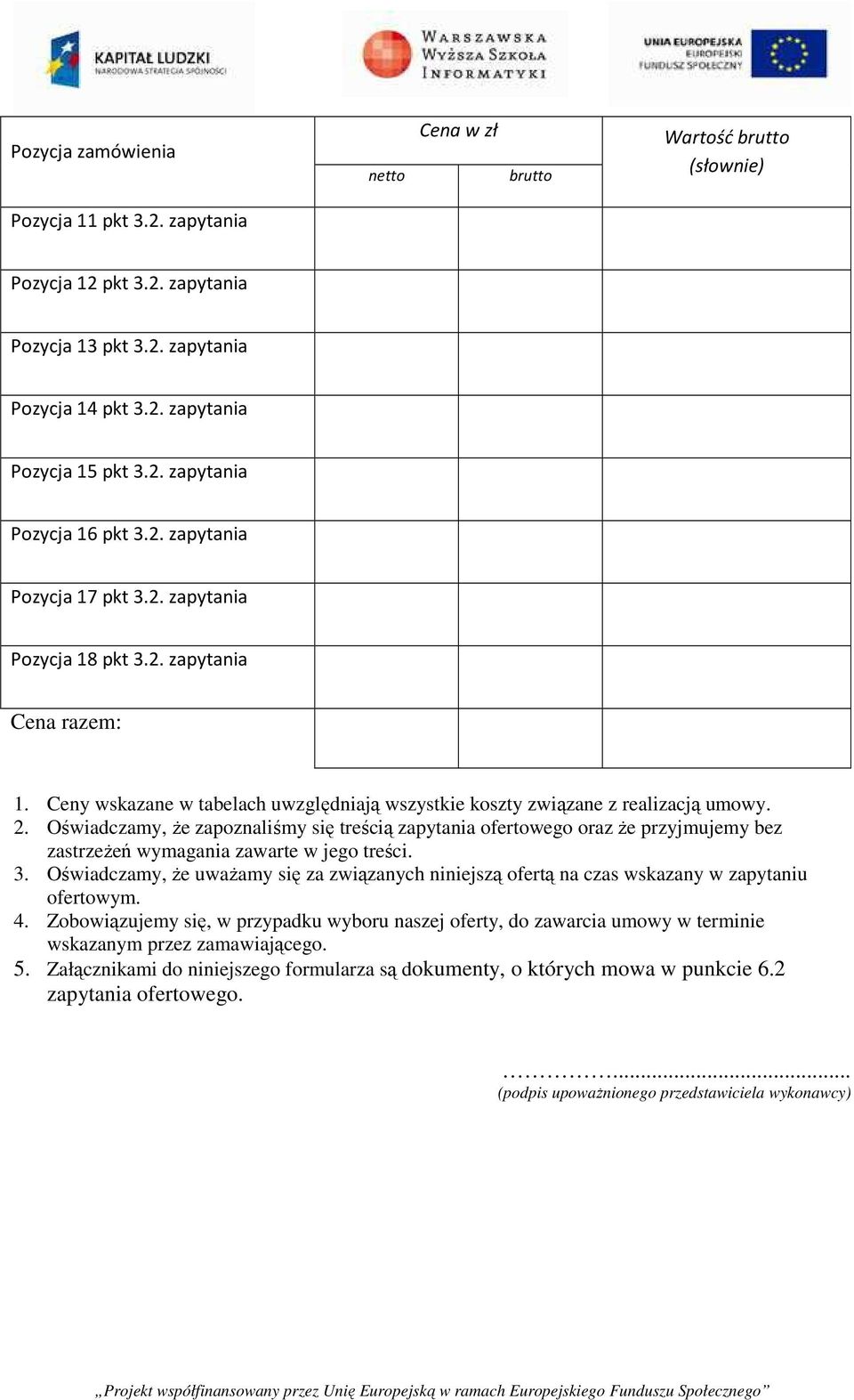 Ceny wskazane w tabelach uwzględniają wszystkie koszty związane z realizacją umowy. 2.