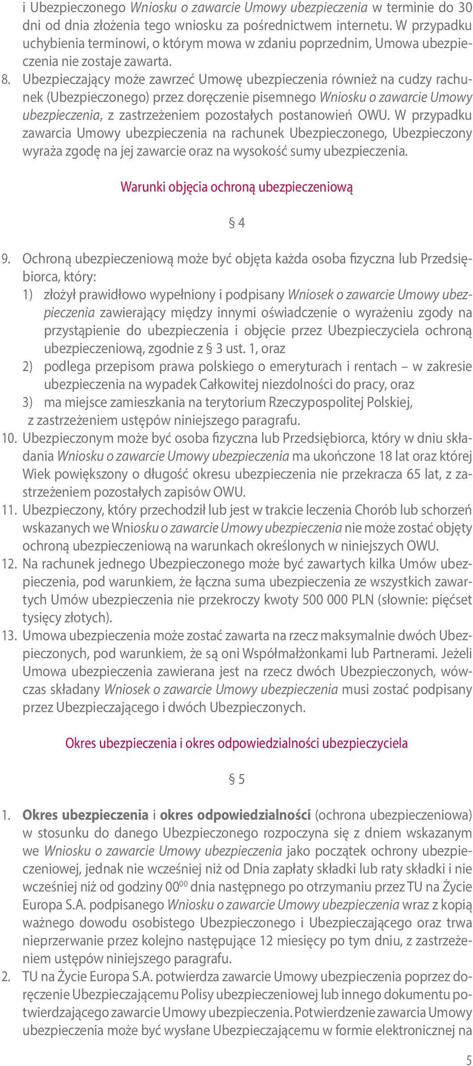 Ubezpieczający może zawrzeć Umowę ubezpieczenia również na cudzy rachunek (Ubezpieczonego) przez doręczenie pisemnego Wniosku o zawarcie Umowy ubezpieczenia, z zastrzeżeniem pozostałych postanowień