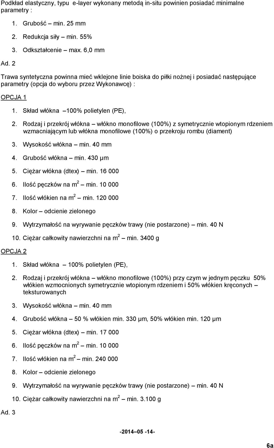 Rodzaj i przekrój włókna włókno monofilowe (100%) z symetrycznie wtopionym rdzeniem wzmacniającym lub włókna monofilowe (100%) o przekroju rombu (diament) 3. Wysokość włókna min. 40 mm 4.