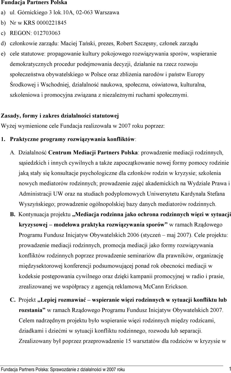 rozwiązywania sporów, wspieranie demokratycznych procedur podejmowania decyzji, działanie na rzecz rozwoju społeczeństwa obywatelskiego w Polsce oraz zbliżenia narodów i państw Europy Środkowej i