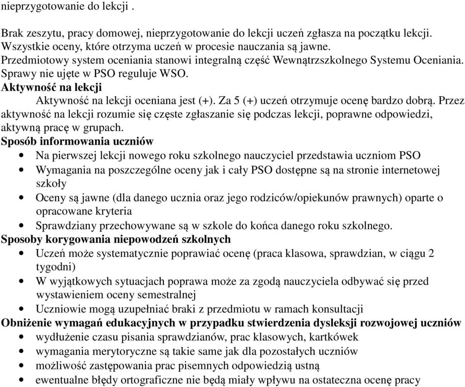 Za 5 (+) uczeń otrzymuje ocenę bardzo dobrą. Przez aktywność na lekcji rozumie się częste zgłaszanie się podczas lekcji, poprawne odpowiedzi, aktywną pracę w grupach.