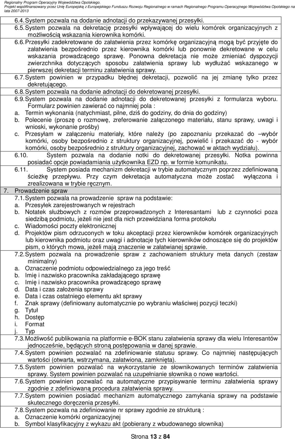 6. Przesyłki zadekretowane do załatwienia przez komórkę organizacyjną mogą być przyjęte do załatwienia bezpośrednio przez kierownika komórki lub ponownie dekretowane w celu wskazania prowadzącego