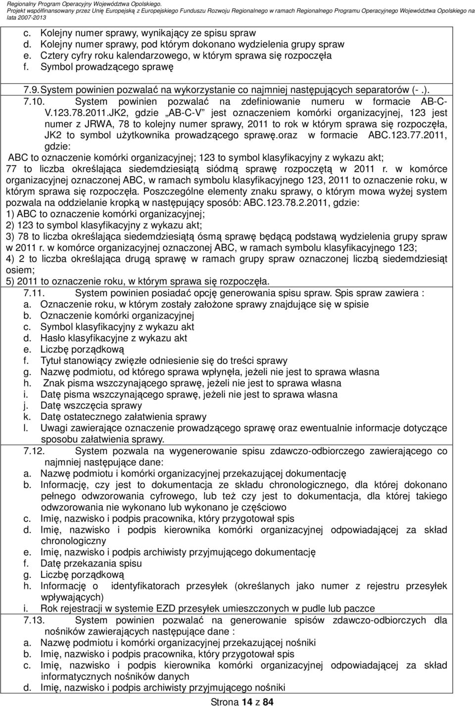 2011.JK2, gdzie AB-C-V jest oznaczeniem komórki organizacyjnej, 123 jest numer z JRWA, 78 to kolejny numer sprawy, 2011 to rok w którym sprawa się rozpoczęła, JK2 to symbol uŝytkownika prowadzącego