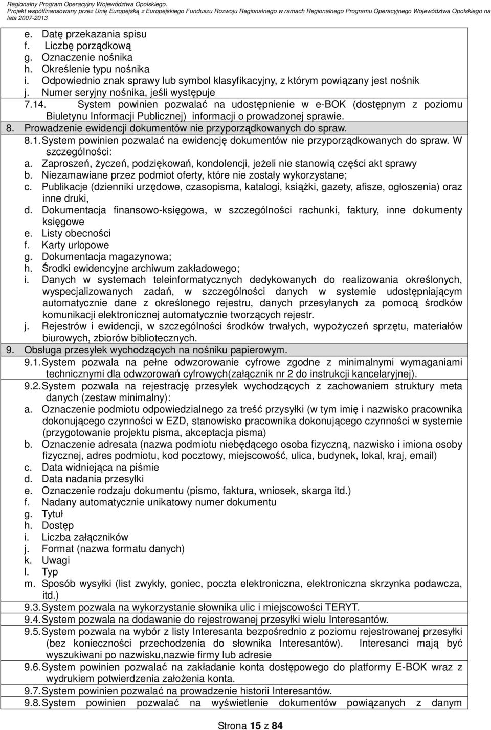 Prowadzenie ewidencji dokumentów nie przyporządkowanych do spraw. 8.1. System powinien pozwalać na ewidencję dokumentów nie przyporządkowanych do spraw. W szczególności: a.