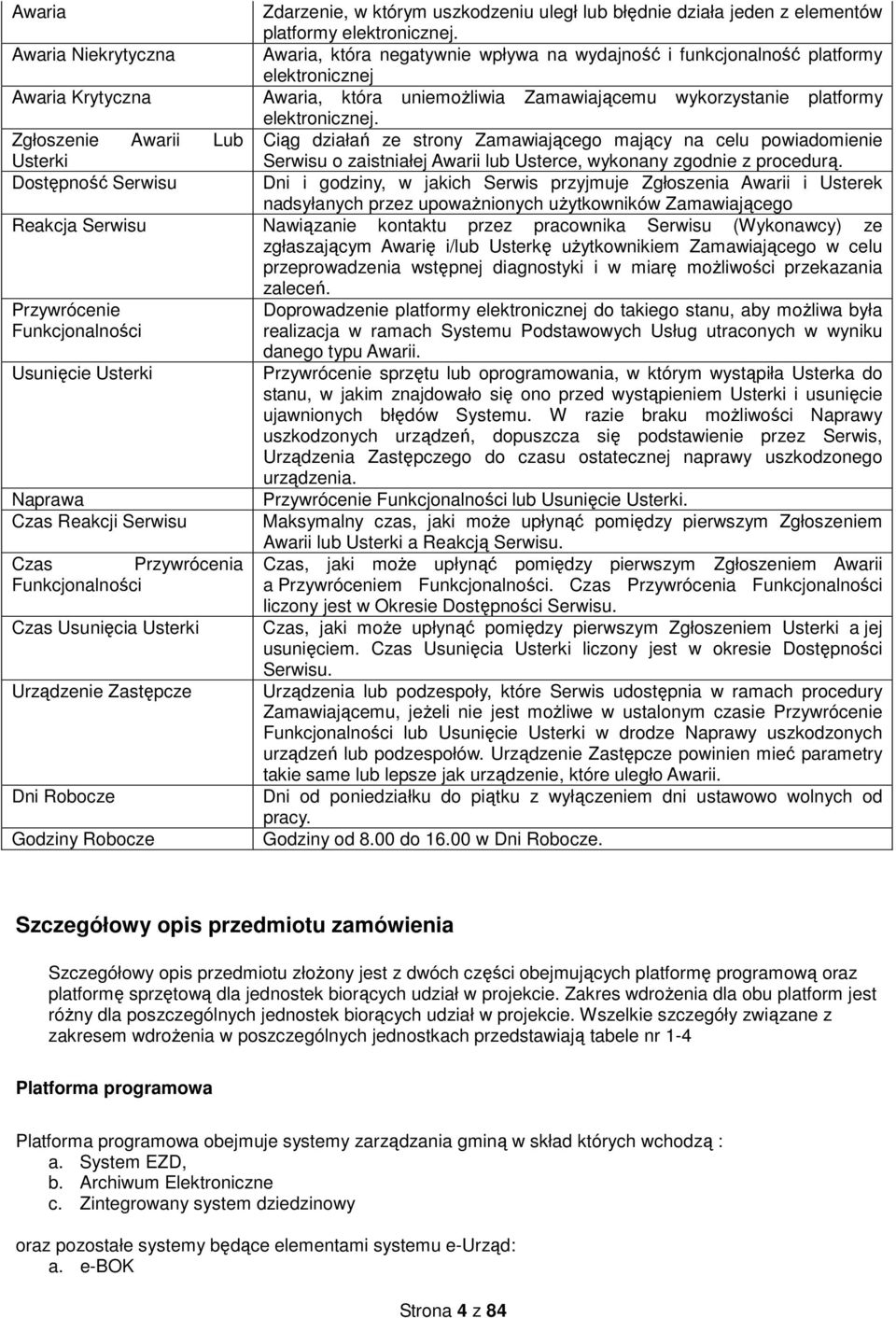 elektronicznej. Zgłoszenie Awarii Lub Ciąg działań ze strony Zamawiającego mający na celu powiadomienie Usterki Serwisu o zaistniałej Awarii lub Usterce, wykonany zgodnie z procedurą.