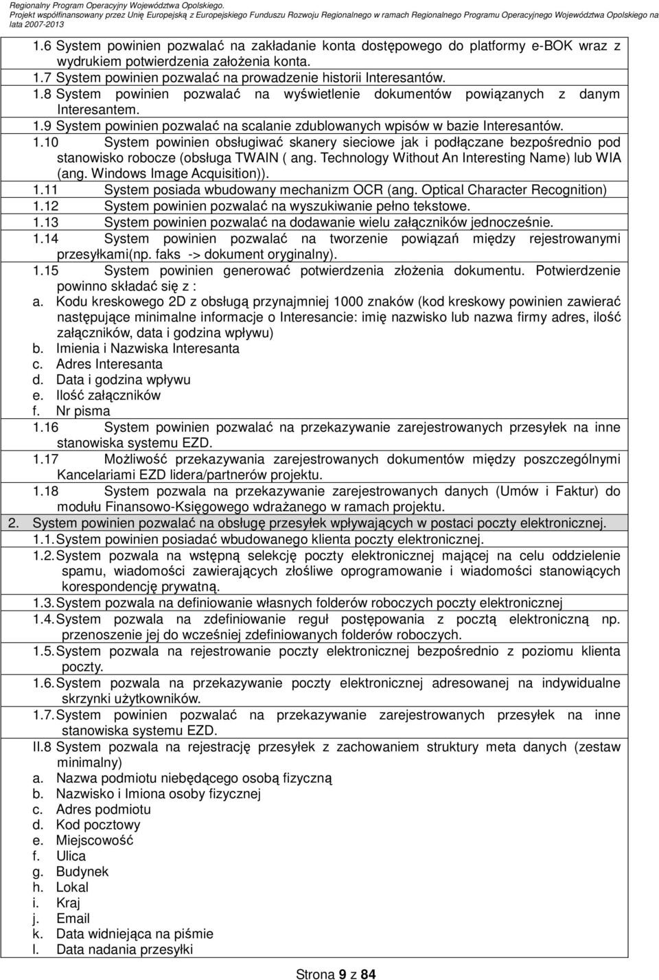 1.10 System powinien obsługiwać skanery sieciowe jak i podłączane bezpośrednio pod stanowisko robocze (obsługa TWAIN ( ang. Technology Without An Interesting Name) lub WIA (ang.