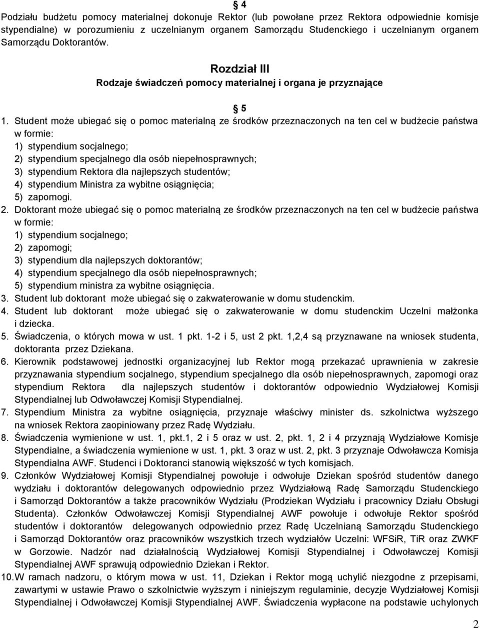Student może ubiegać się o pomoc materialną ze środków przeznaczonych na ten cel w budżecie państwa w formie: 1) stypendium socjalnego; 2) stypendium specjalnego dla osób niepełnosprawnych; 3)