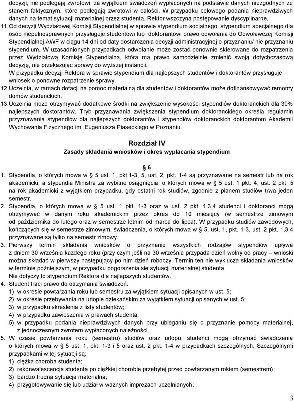 Od decyzji Wydziałowej Komisji Stypendialnej w sprawie stypendium socjalnego, stypendium specjalnego dla osób niepełnosprawnych przysługuje studentowi lub doktorantowi prawo odwołania do Odwoławczej