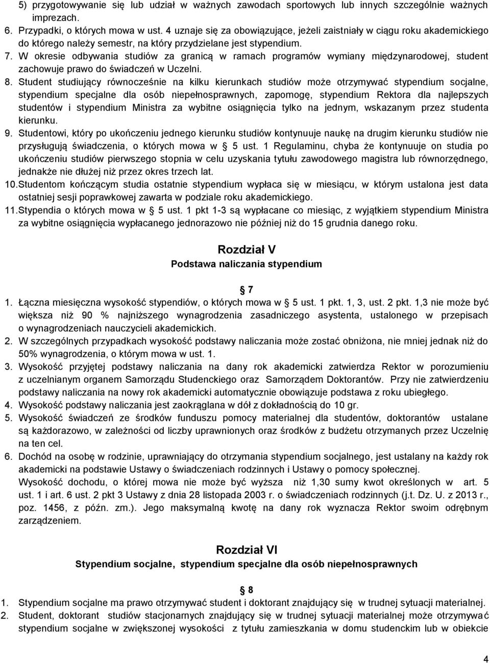 W okresie odbywania studiów za granicą w ramach programów wymiany międzynarodowej, student zachowuje prawo do świadczeń w Uczelni. 8.