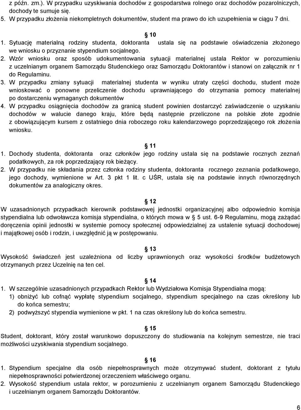 Sytuację materialną rodziny studenta, doktoranta ustala się na podstawie oświadczenia złożonego we wniosku o przyznanie stypendium socjalnego. 2.