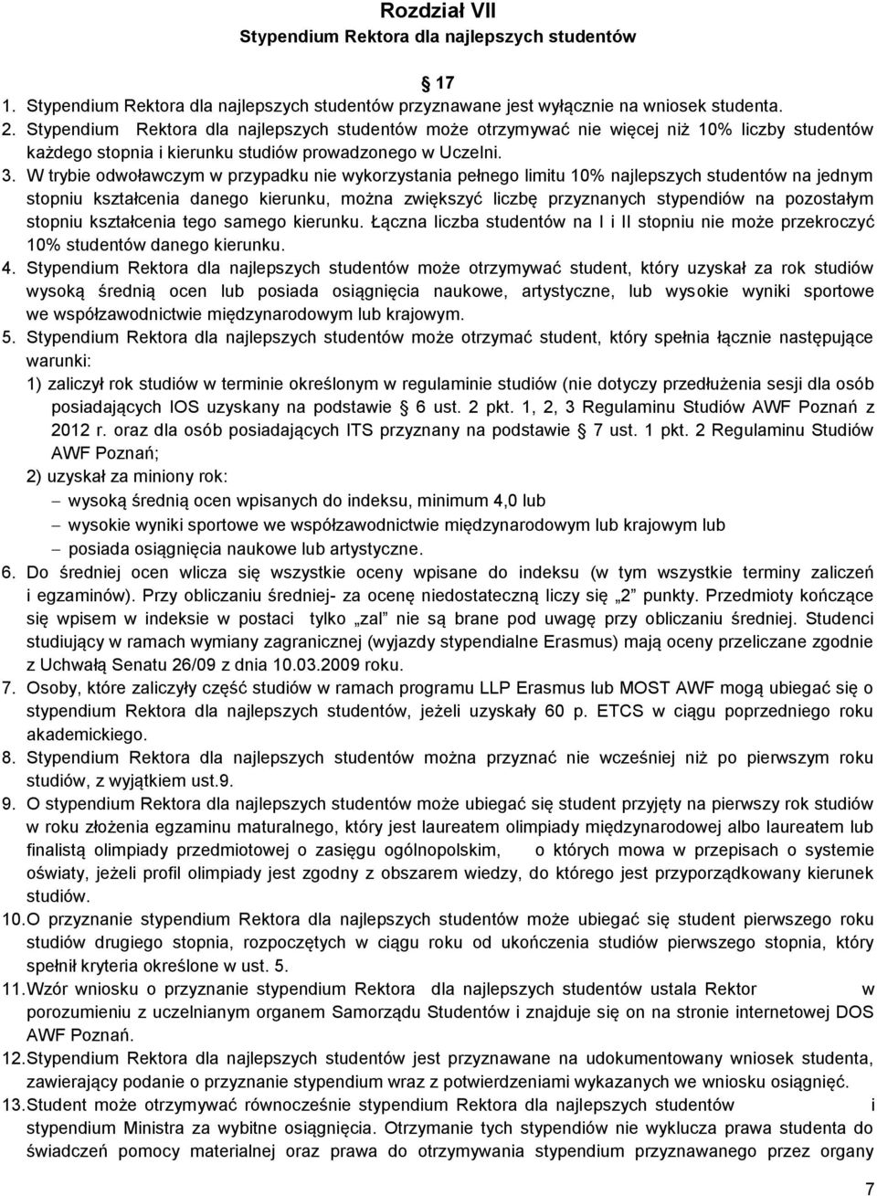 W trybie odwoławczym w przypadku nie wykorzystania pełnego limitu 10% najlepszych studentów na jednym stopniu kształcenia danego kierunku, można zwiększyć liczbę przyznanych stypendiów na pozostałym