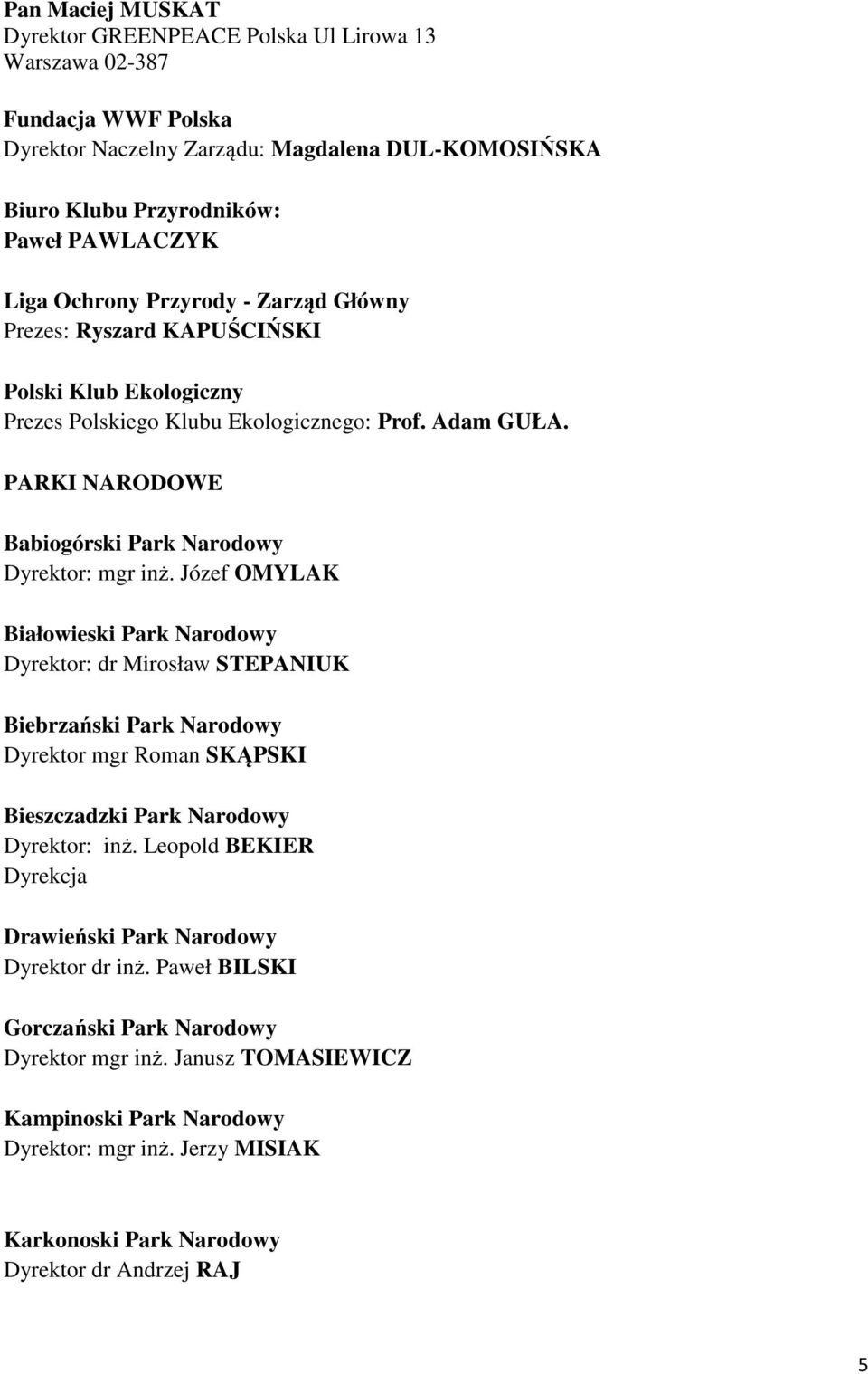 Józef OMYLAK Białowieski Park Narodowy Dyrektor: dr Mirosław STEPANIUK Biebrzański Park Narodowy Dyrektor mgr Roman SKĄPSKI Bieszczadzki Park Narodowy Dyrektor: inż.