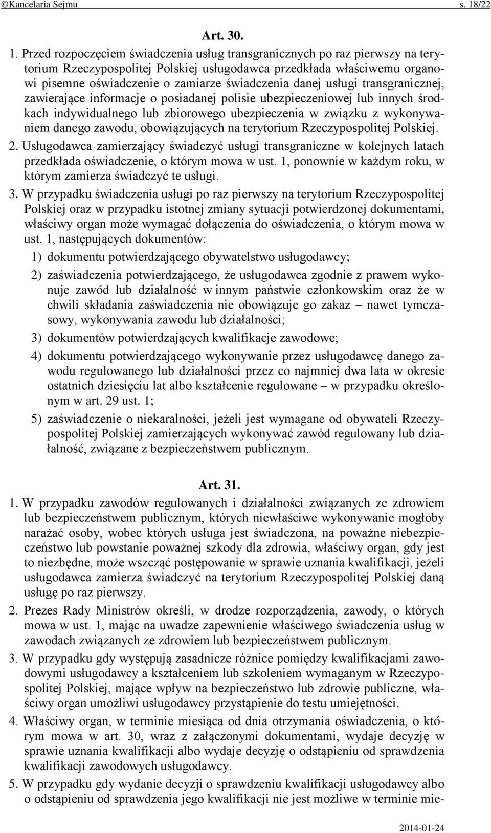 Przed rozpoczęciem świadczenia usług transgranicznych po raz pierwszy na terytorium Rzeczypospolitej Polskiej usługodawca przedkłada właściwemu organowi pisemne oświadczenie o zamiarze świadczenia