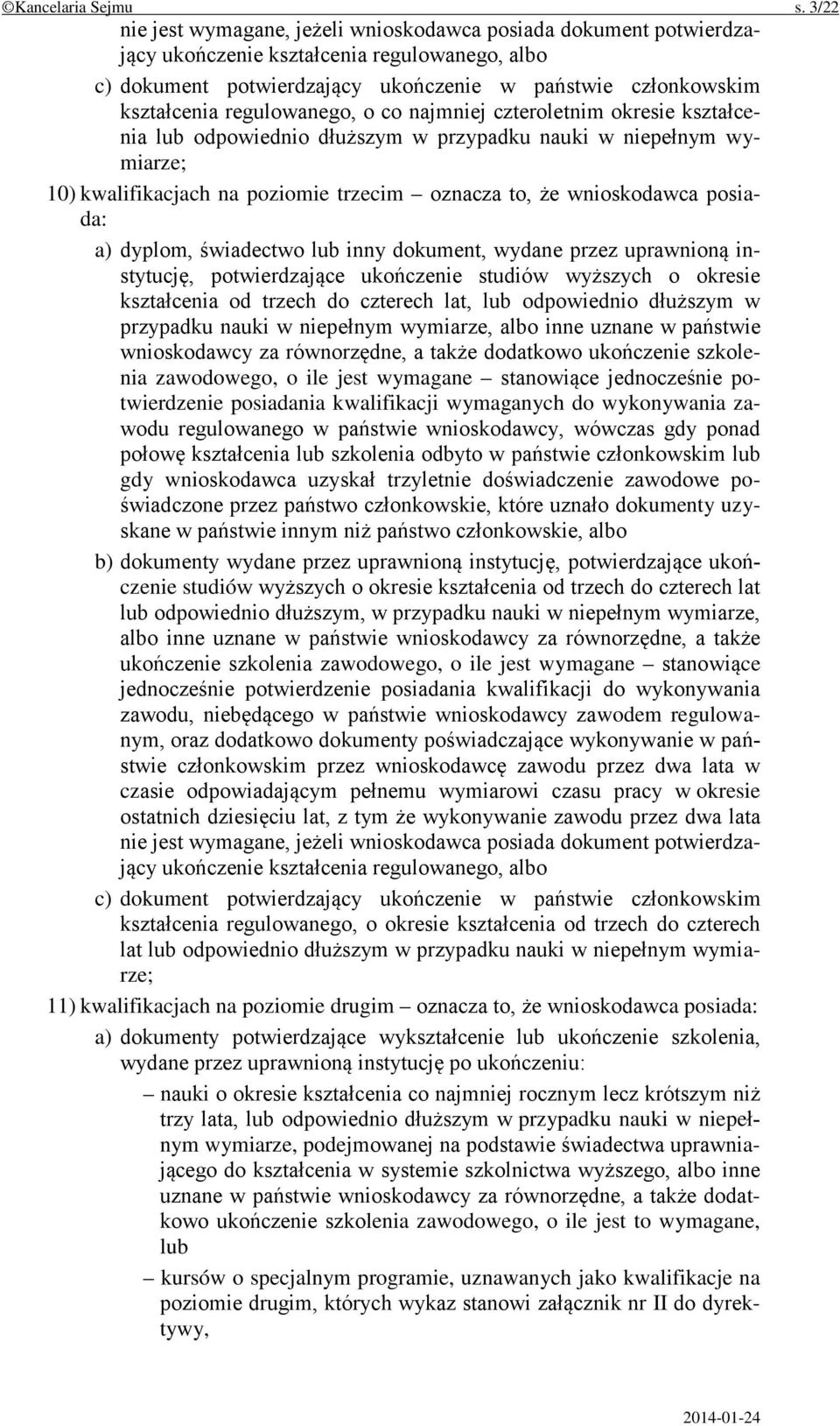 regulowanego, o co najmniej czteroletnim okresie kształcenia lub odpowiednio dłuższym w przypadku nauki w niepełnym wymiarze; 10) kwalifikacjach na poziomie trzecim oznacza to, że wnioskodawca