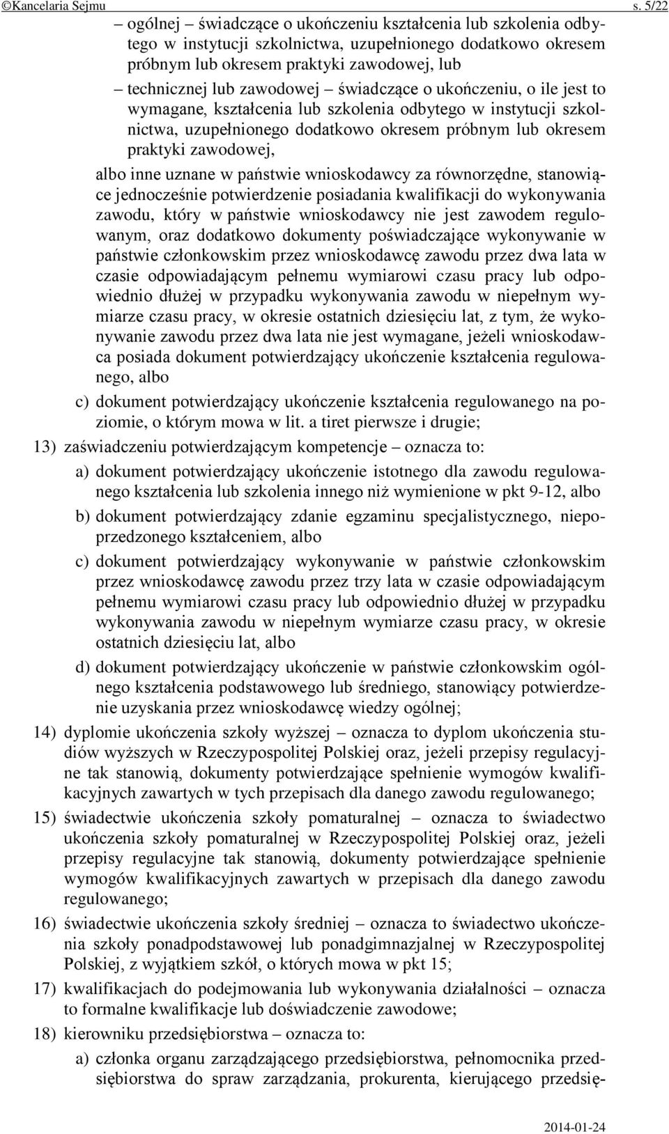 świadczące o ukończeniu, o ile jest to wymagane, kształcenia lub szkolenia odbytego w instytucji szkolnictwa, uzupełnionego dodatkowo okresem próbnym lub okresem praktyki zawodowej, albo inne uznane