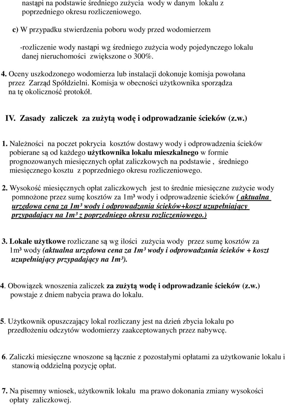 Oceny uszkodzonego wodomierza lub instalacji dokonuje komisja powołana przez Zarząd Spółdzielni. Komisja w obecności użytkownika sporządza na tę okoliczność protokół. IV.