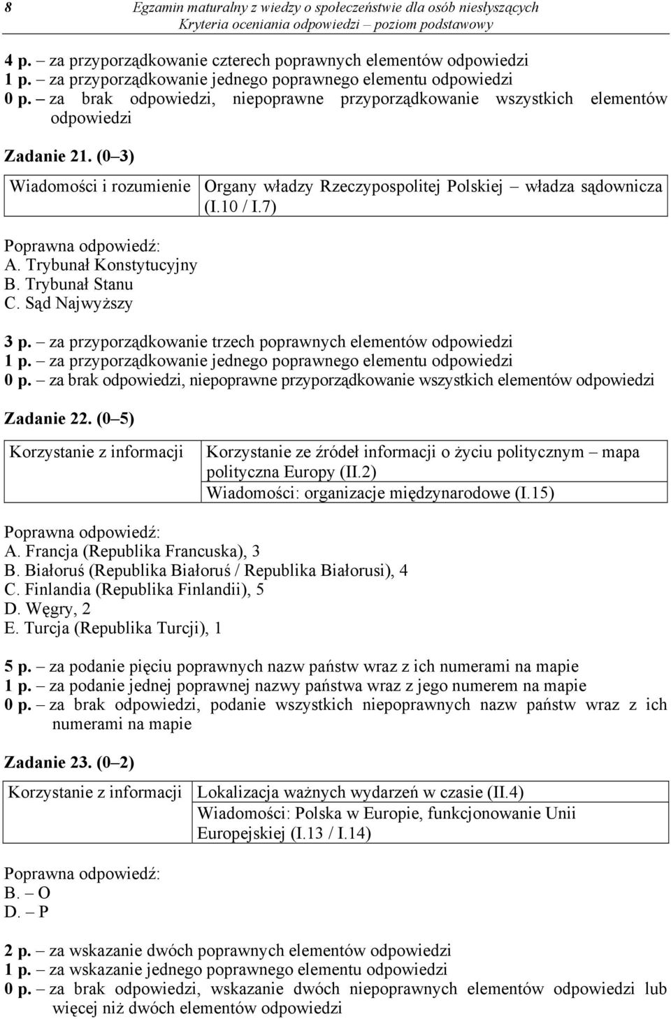 (0 3) Wiadomości i rozumienie Organy władzy Rzeczypospolitej Polskiej władza sądownicza (I.10 / I.7) A. Trybunał Konstytucyjny B. Trybunał Stanu C. Sąd Najwyższy 3 p.