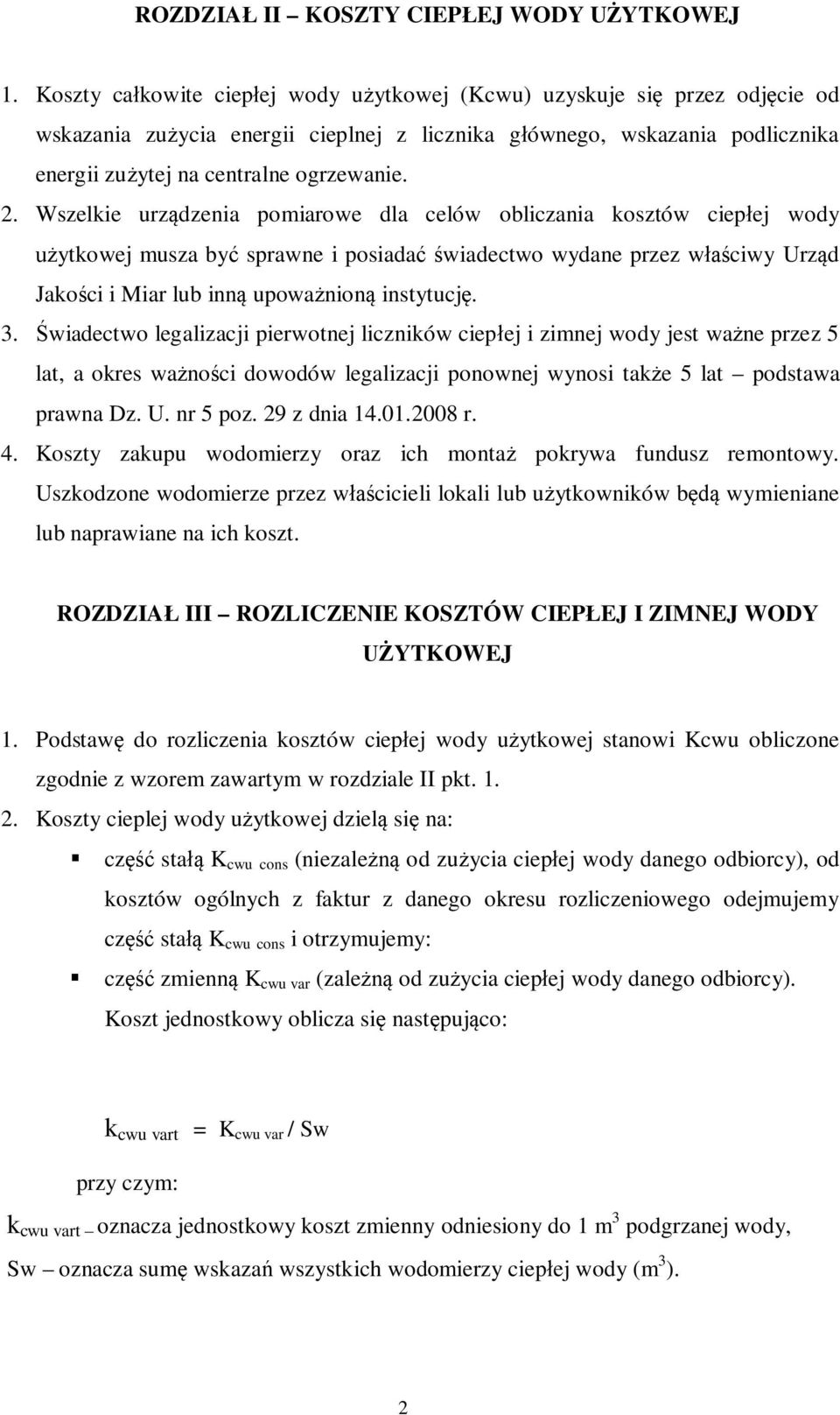 Wszelkie urz dzenia pomiarowe dla celów obliczania kosztów ciep ej wody ytkowej musza by sprawne i posiada wiadectwo wydane przez w ciwy Urz d Jako ci i Miar lub inn upowa nion instytucj. 3.