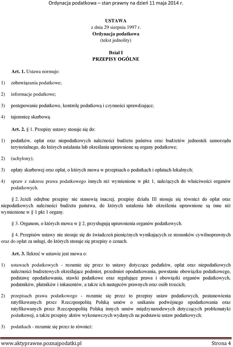 Przepisy ustawy stosuje się do: 1) podatków, opłat oraz niepodatkowych należności budżetu państwa oraz budżetów jednostek samorządu terytorialnego, do których ustalania lub określania uprawnione są