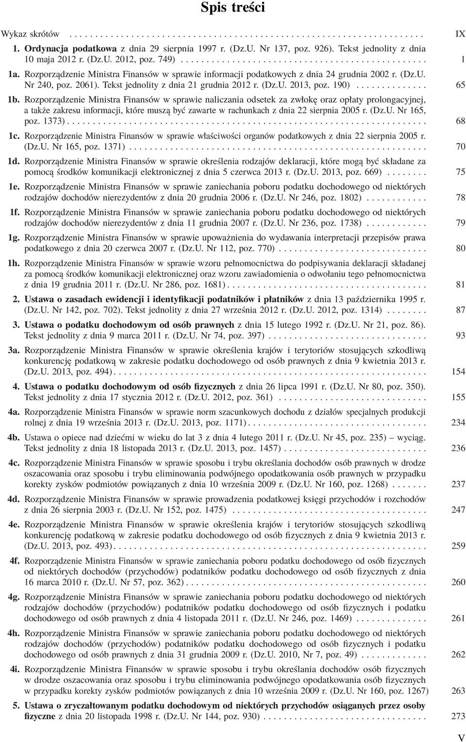 Rozporządzenie Ministra Finansów w sprawie informacji podatkowych z dnia 24 grudnia 2002 r. (Dz.U. Nr 240, poz. 2061). Tekst jednolity z dnia 21 grudnia 2012 r. (Dz.U. 2013, poz. 190).............. 65 1b.