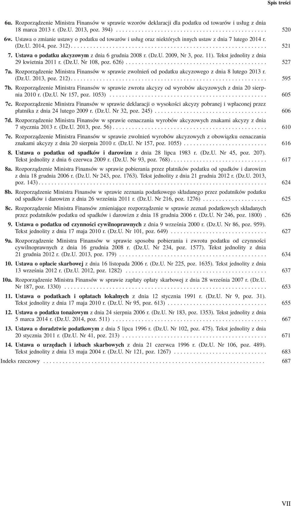 Ustawa o podatku akcyzowym z dnia 6 grudnia 2008 r. (Dz.U. 2009, Nr 3, poz. 11). Tekst jednolity z dnia 29 kwietnia 2011 r. (Dz.U. Nr 108, poz. 626)............................................ 527 7a.