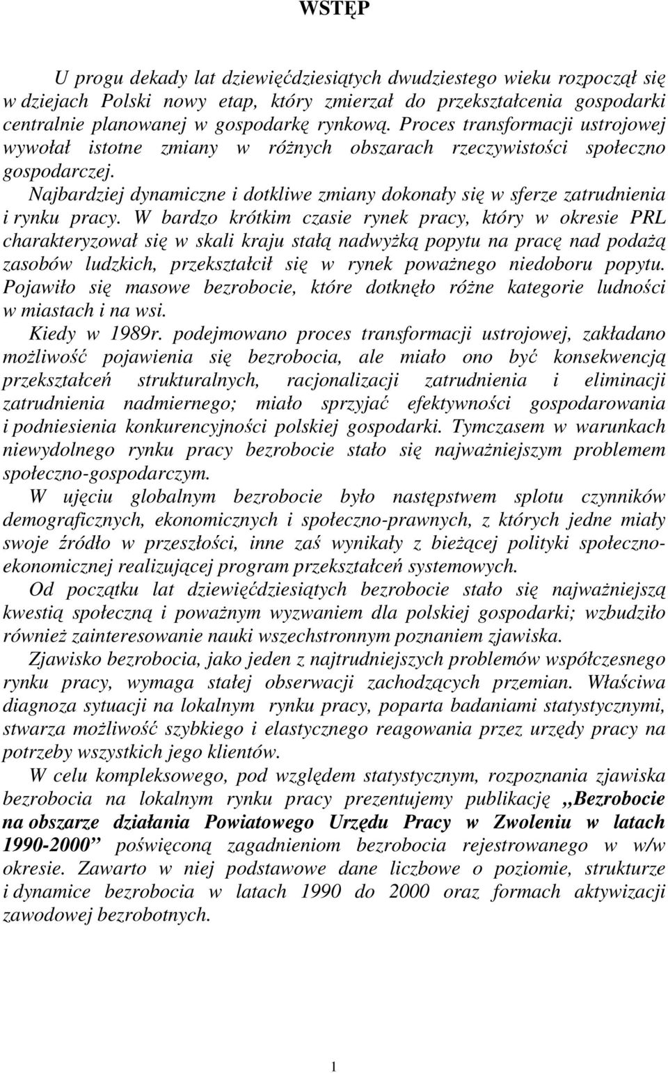 Najbardziej dynamiczne i dotkliwe zmiany dokonały się w sferze zatrudnienia i rynku pracy.