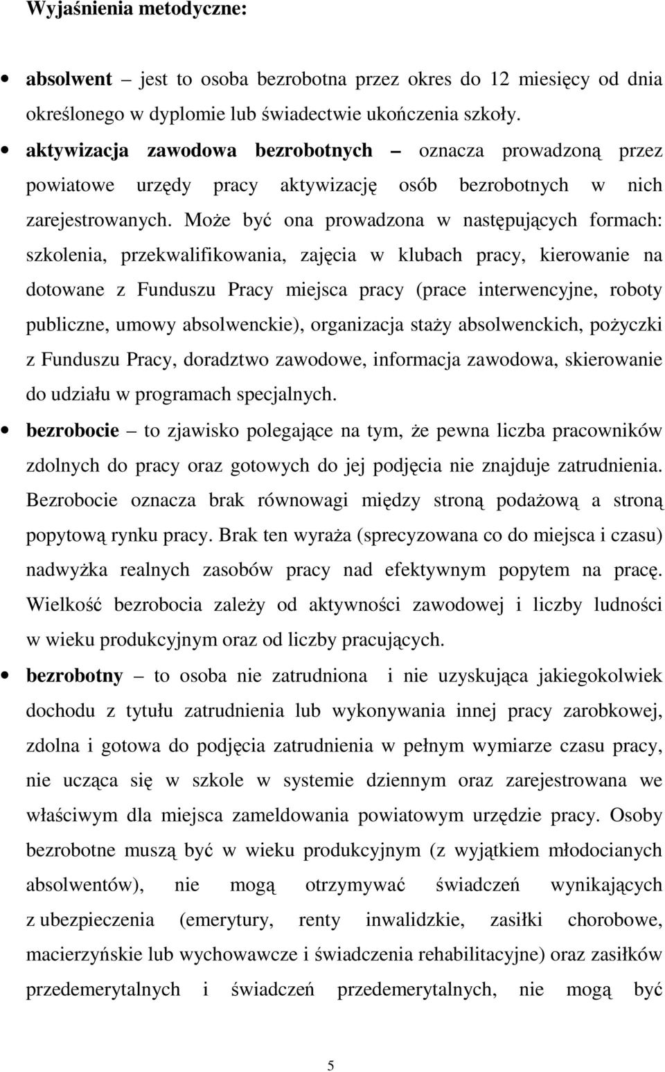 MoŜe być ona prowadzona w następujących formach: szkolenia, przekwalifikowania, zajęcia w klubach pracy, kierowanie na dotowane z Funduszu Pracy miejsca pracy (prace interwencyjne, roboty publiczne,