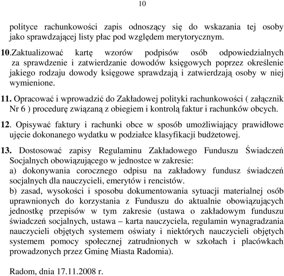 wymienione. 11. Opracować i wprowadzić do Zakładowej polityki rachunkowości ( załącznik Nr 6 ) procedurę związaną z obiegiem i kontrolą faktur i rachunków obcych. 12.