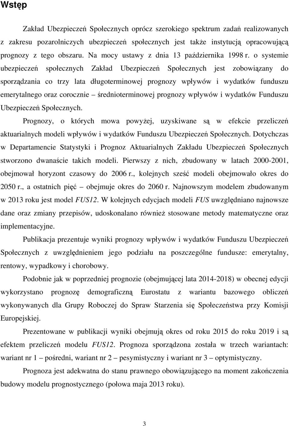 o systemie ubezpieczeń społecznych Zakład Ubezpieczeń Społecznych jest zobowiązany do sporządzania co trzy lata długoterminowej prognozy wpływów i wydatków funduszu emerytalnego oraz corocznie