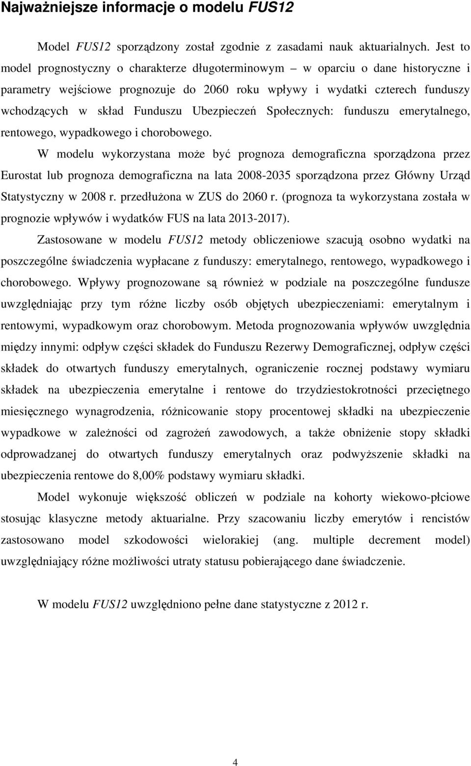 Ubezpieczeń Społecznych: funduszu emerytalnego, rentowego, wypadkowego i chorobowego.